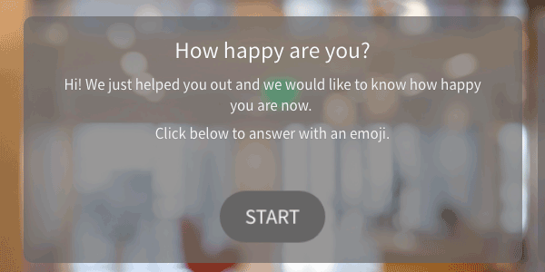 An introduction screen to a survey with only a title and two sentences of explanation: Hi! We just helped you out and we would like to know how happy you are now. Click below to answer with an emoji.